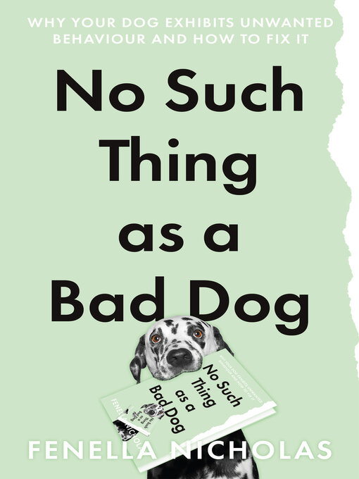 Title details for No Such Thing as a Bad Dog: Why Your Dog Exhibits Unwanted Behaviour and How to Fix it by Fenella Nicholas - Available